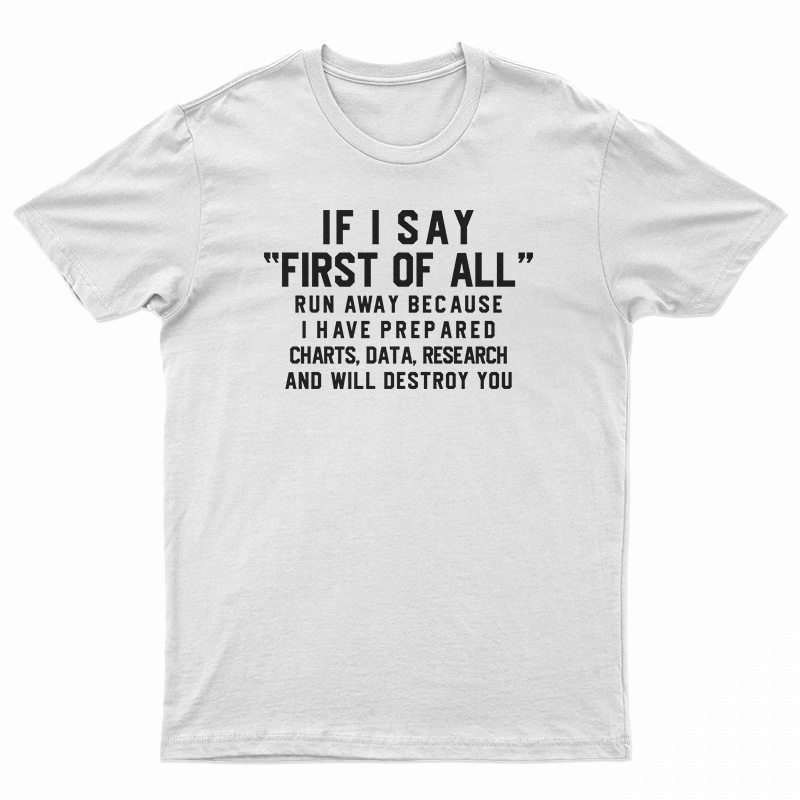 If I Say First of All Run Away Because T-Shirt