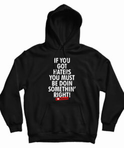 If You Got Haters You Must Be Doin Somethin' Right Hoodie