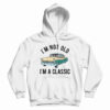 I'm Not Old I'm A Classic Hoodie