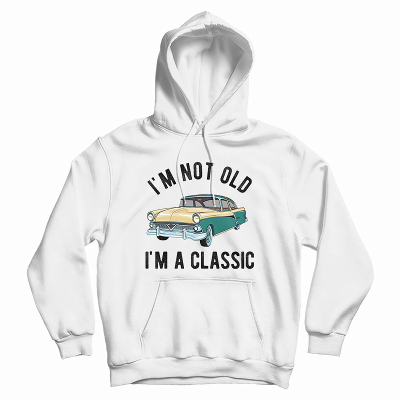 I'm Not Old I'm A Classic Hoodie