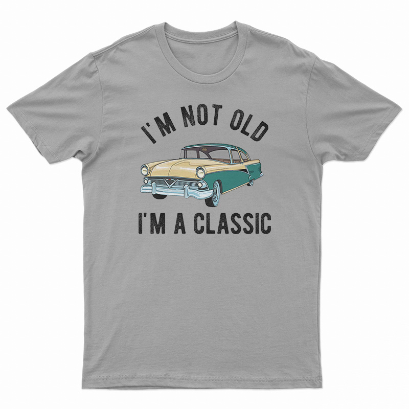 I'm Not Old I'm A Classic T-Shirt