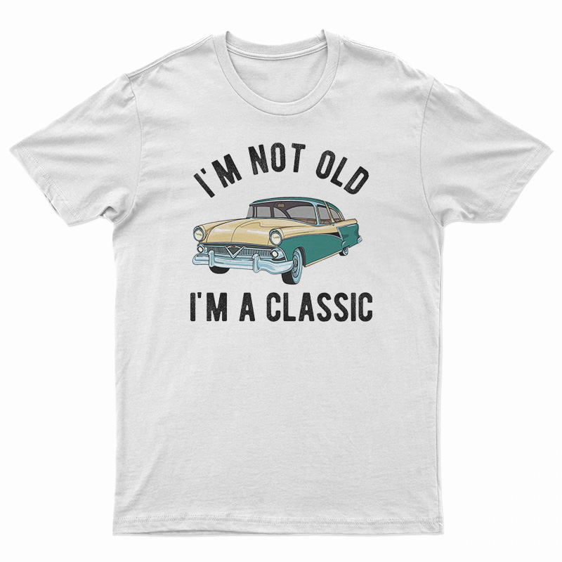 I'm Not Old I'm A Classic T-Shirt