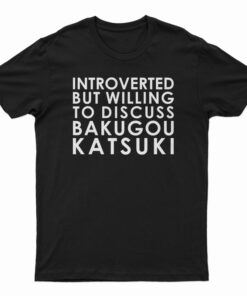 Introverted But Willing To Discuss Bakugou Katsuki T-Shirt