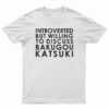 Introverted But Willing To Discuss Bakugou Katsuki T-Shirt