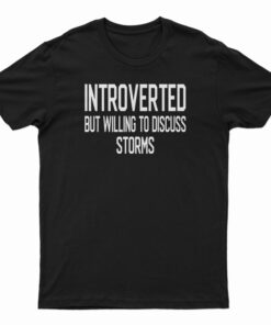 Introverted But Willing To Discuss Storms T-Shirt
