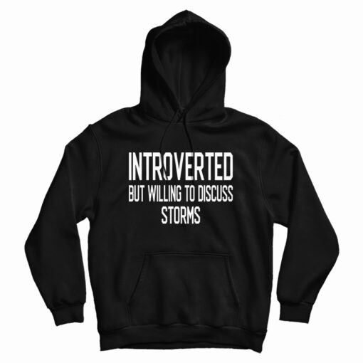 Introverted But Willing To Discuss Storms Hoodie