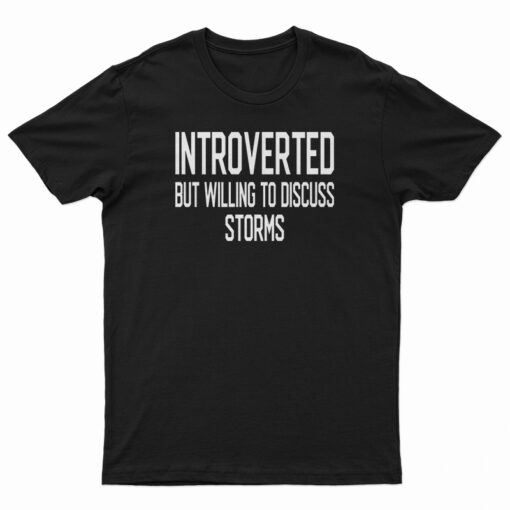 Introverted But Willing To Discuss Storms T-Shirt