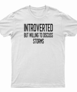 Introverted But Willing To Discuss Storms T-Shirt