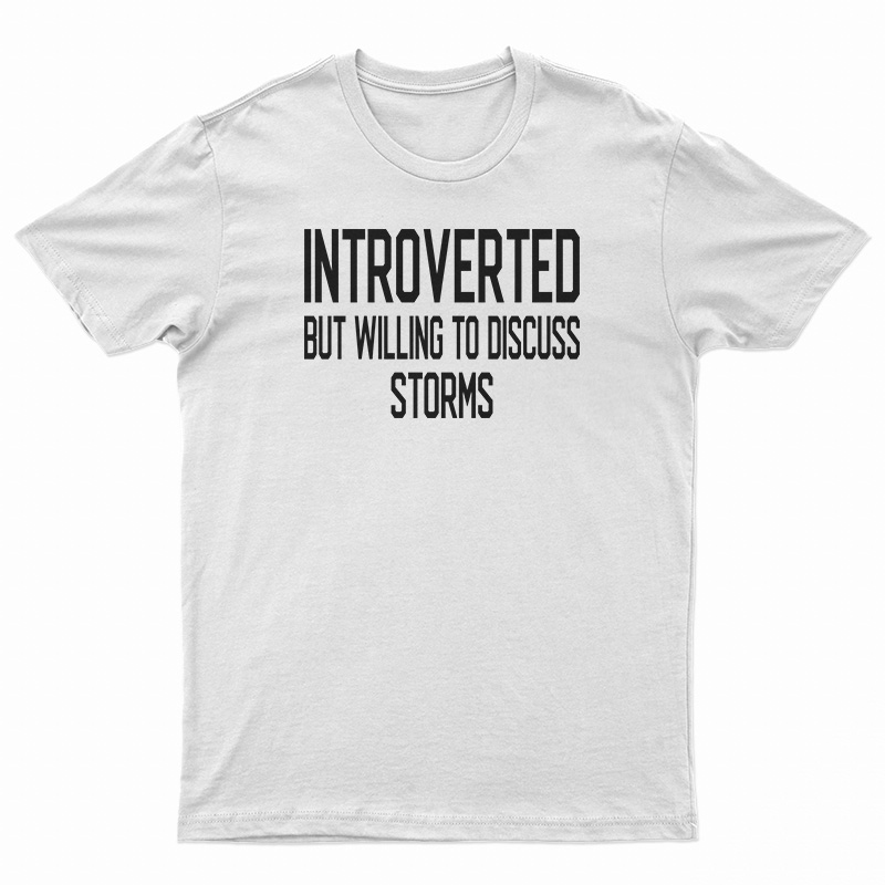 Introverted But Willing To Discuss Storms T-Shirt