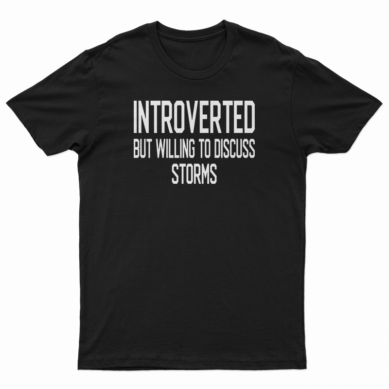Introverted But Willing To Discuss Storms T-Shirt