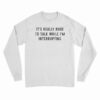 It's Really Rude To Talk While I'm Interrupting Long Sleeve T-Shirt