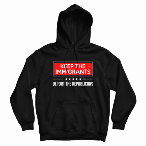 Keep The Immigrants Deport The Republicans Hoodie