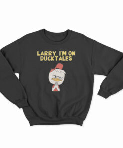 Larry I'm On DuckTales Sweatshirt