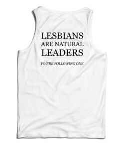 Lesbians Are Natural Leaders You're Following Tank Top