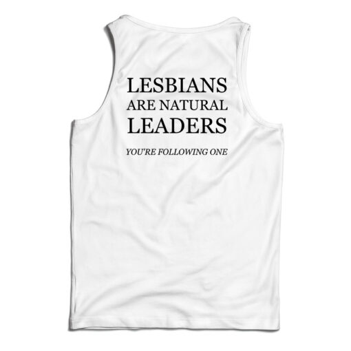 Lesbians Are Natural Leaders You're Following Tank Top