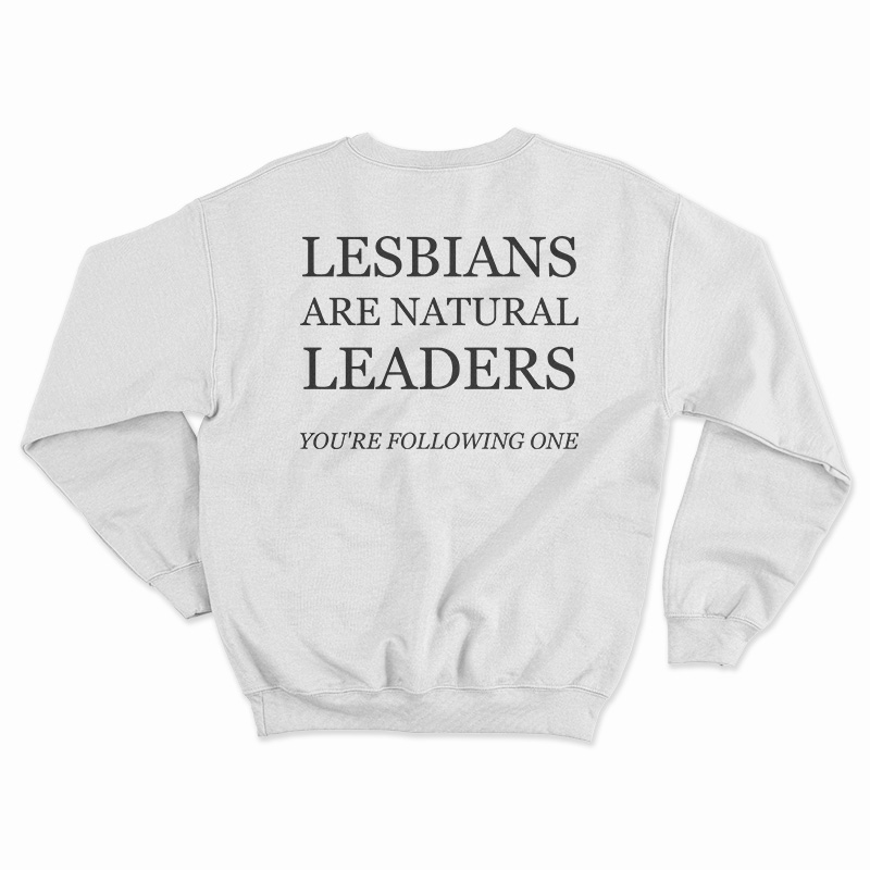 Lesbians Are Natural Leaders You're Following One Sweatshirt