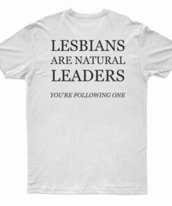 Lesbians Are Natural Leaders You're Following One T-Shirt