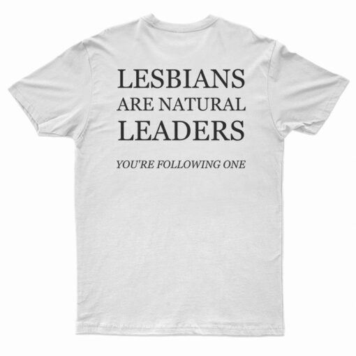 Lesbians Are Natural Leaders You're Following One T-Shirt