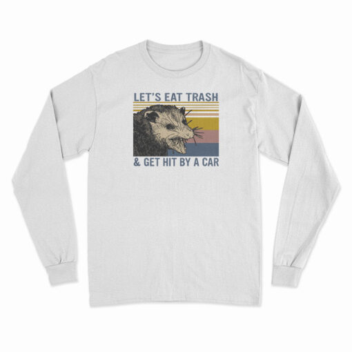 Let's Eat Trash And Get Hit By A Car Long Sleeve T-Shirt