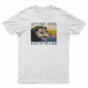 Let's Eat Trash And Get Hit By A Car T-Shirt