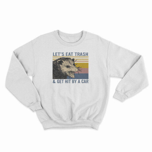 Let's Eat Trash And Get Hit By A Car Sweatshirt