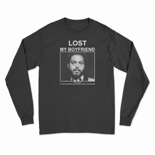 Lost My Boyfriend Post Malone If You Find Him Or Look Alike Please Contact Me Long Sleeve T-Shirt