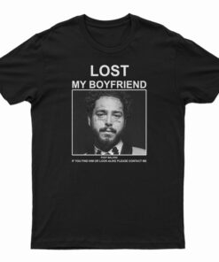 Lost My Boyfriend Post Malone If You Find Him Or Look Alike Please Contact Me T-Shirt