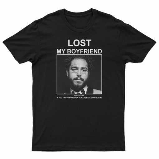 Lost My Boyfriend Post Malone If You Find Him Or Look Alike Please Contact Me T-Shirt