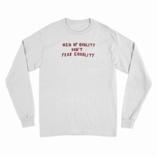 Men Of Quality Don't Fear Equality Long Sleeve T-Shirt