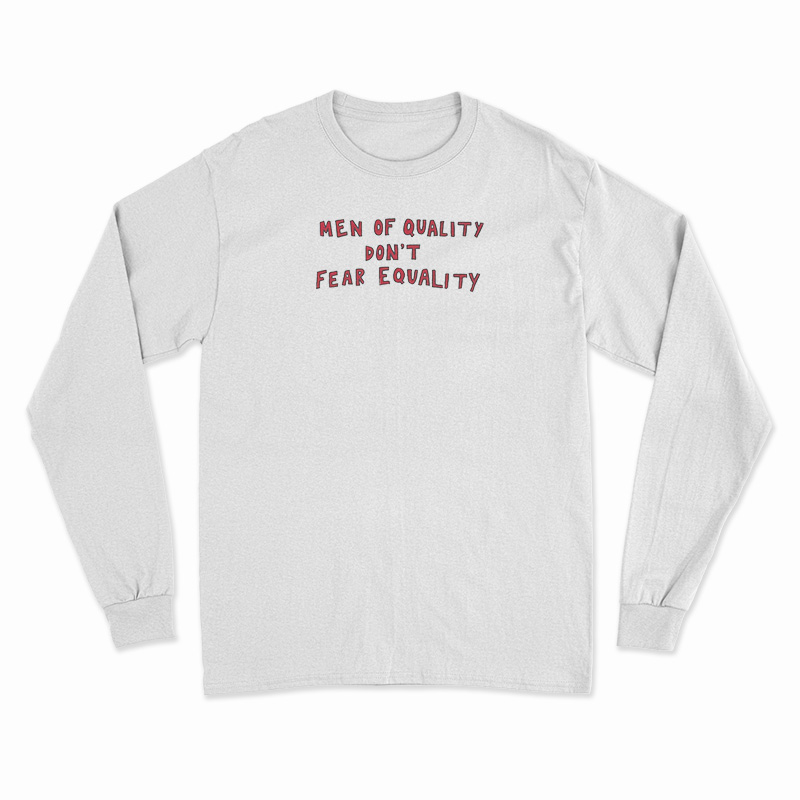 Men Of Quality Don't Fear Equality Long Sleeve T-Shirt