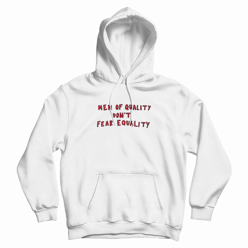 Men Of Quality Don't Fear Equality Hoodie