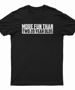 More Fun Than Two Twenty Year Olds T-Shirt
