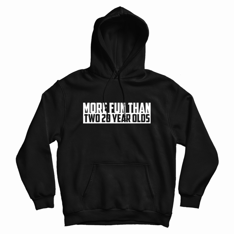 More Fun Than Two Twenty Year Olds Hoodie
