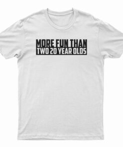 More Fun Than Two Twenty Year Olds T-Shirt