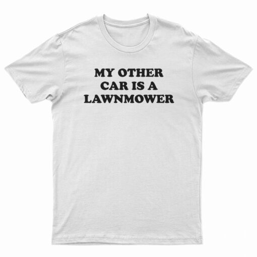 My Other Car Is A Lawn Mower T-Shirt