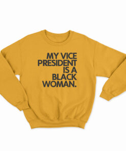 My Vice President Is A Black Woman Sweatshirt