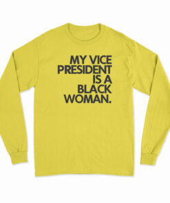 My Vice President Is A Black Woman Long Sleeve T-Shirt