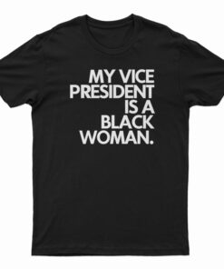My Vice President Is A Black Woman T-Shirt