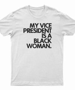 My Vice President Is A Black Woman T-Shirt