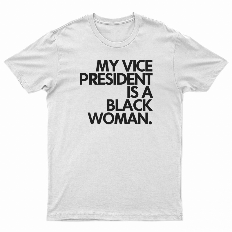 My Vice President Is A Black Woman T-Shirt