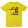 My Vice President Is A Black Woman T-Shirt