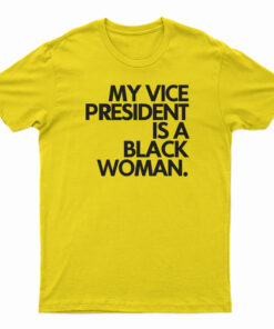 My Vice President Is A Black Woman T-Shirt