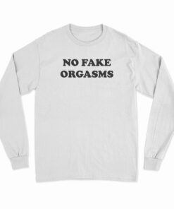 No Fake Orgasms Long Sleeve T-Shirt