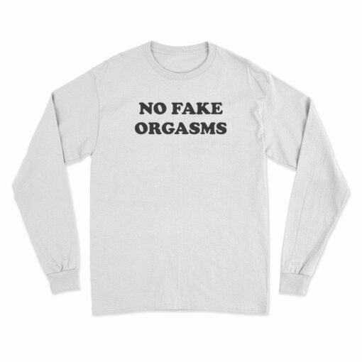 No Fake Orgasms Long Sleeve T-Shirt
