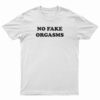 No Fake Orgasms T-Shirt
