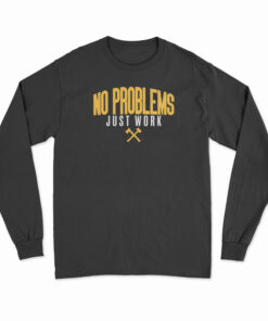 No Problems Just Work Long Sleeve T-Shirt