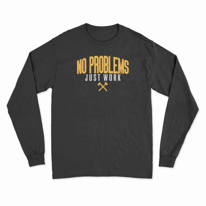 No Problems Just Work Long Sleeve T-Shirt