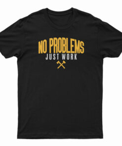 No Problems Just Work T-Shirt