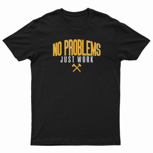 No Problems Just Work T-Shirt
