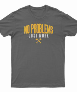No Problems Just Work T-Shirt